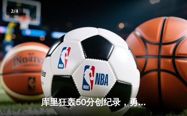 库里狂轰50分创纪录，勇士加时险胜国王晋级在望 - 2