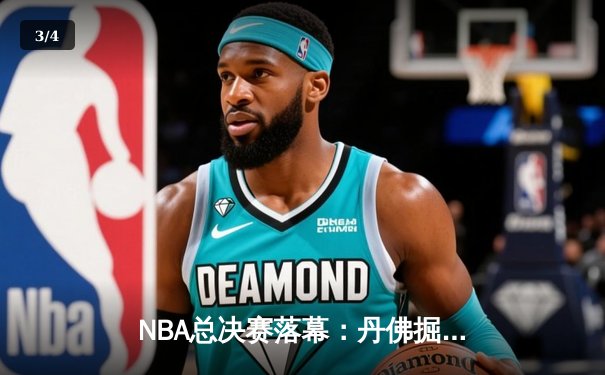 NBA总决赛落幕：丹佛掘金首夺总冠军，约基奇荣膺FMVP - 3