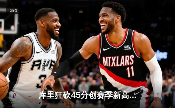 库里狂砍45分创赛季新高 勇士加时险胜凯尔特人扳平总比分 - 3