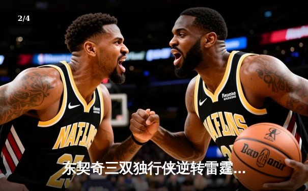 东契奇三双独行侠逆转雷霆，欧文22分助球队夺赛点 - 2