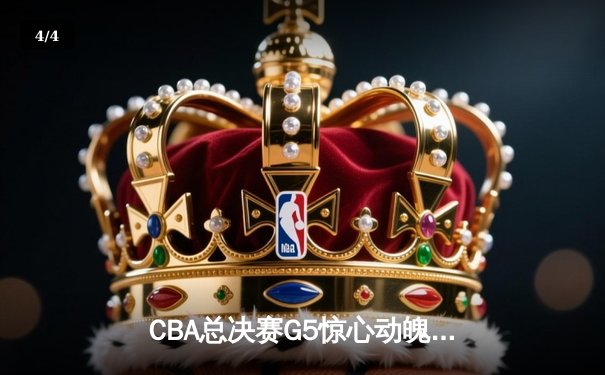CBA总决赛G5惊心动魄！辽宁男篮逆转广东夺得总冠军 - 4