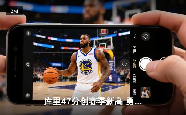 库里47分创赛季新高 勇士加时险胜绿军终结对手五连胜 - 2