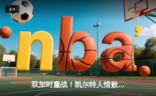 双加时鏖战！凯尔特人惜败尼克斯 塔图姆空砍40+11+6 - 2