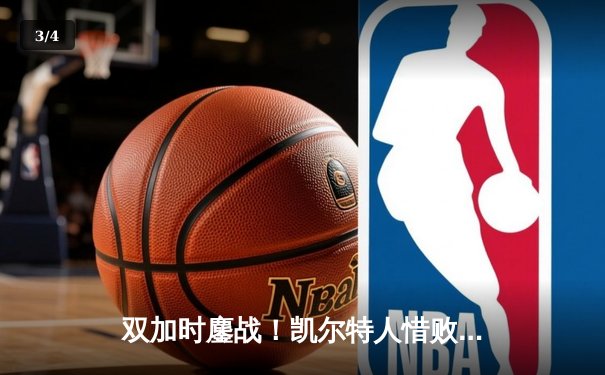 双加时鏖战！凯尔特人惜败尼克斯 塔图姆空砍40+11+6 - 3