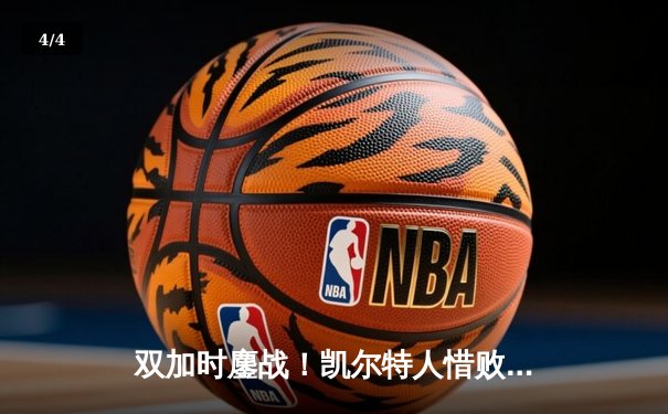 双加时鏖战！凯尔特人惜败尼克斯 塔图姆空砍40+11+6 - 4