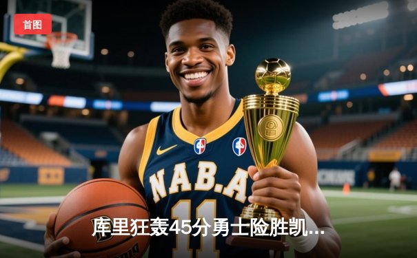 库里狂轰45分勇士险胜凯尔特人 总决赛G4上演史诗级逆转