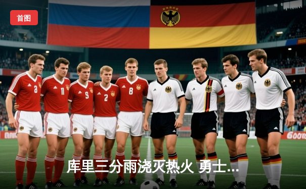 库里三分雨浇灭热火 勇士主场加时险胜延续连胜