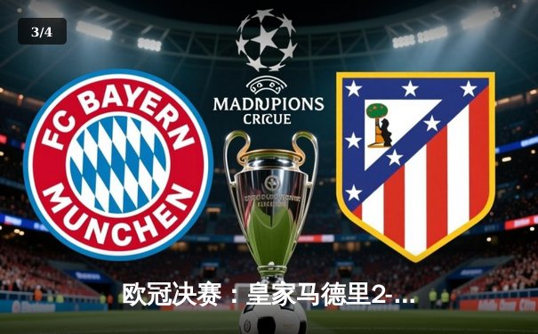 欧冠决赛：皇家马德里2-1多特蒙德 维尼修斯传射建功 白衣军团第15次登顶欧洲 - 3