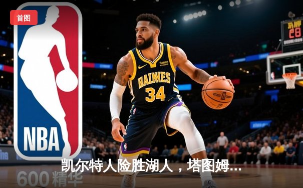 凯尔特人险胜湖人，塔图姆40分创赛季新高，詹姆斯空砍三双