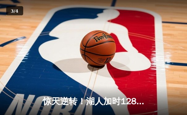 惊天逆转！湖人加时128-124险胜勇士，詹姆斯40分三双创历史 - 3
