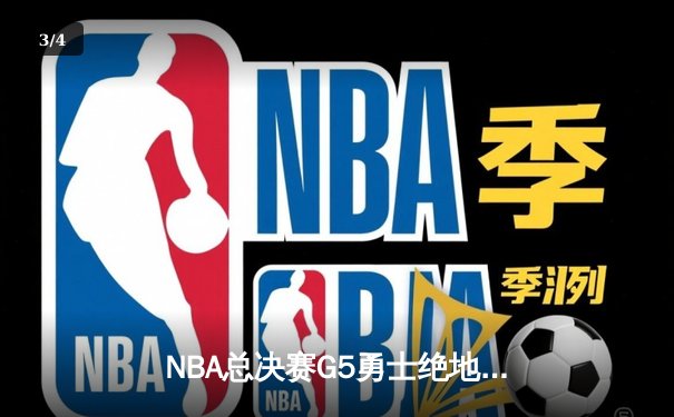 NBA总决赛G5勇士绝地反击，库里40分导演逆转奇迹 - 3
