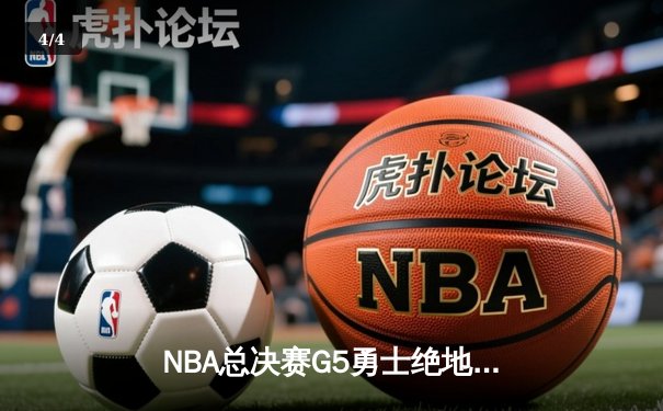 NBA总决赛G5勇士绝地反击，库里40分导演逆转奇迹 - 4