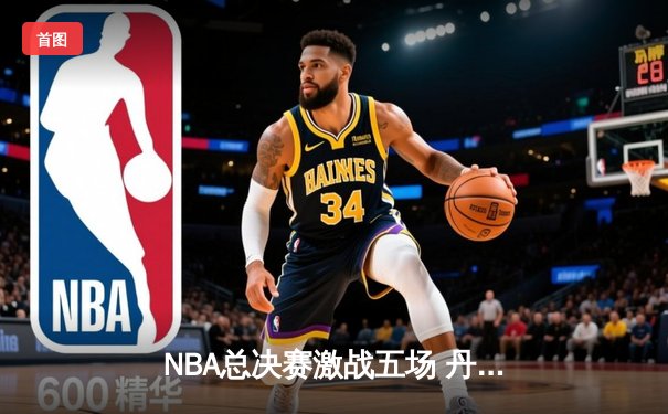 NBA总决赛激战五场 丹佛掘金逆转夺冠创队史纪录