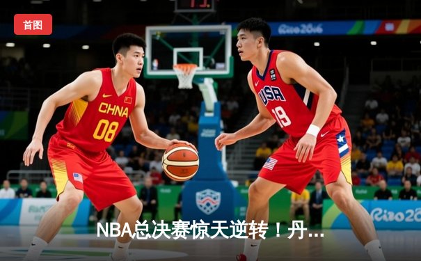 NBA总决赛惊天逆转！丹佛掘金加时赛128-125力克波士顿凯尔特人