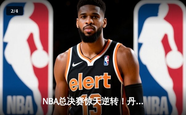 NBA总决赛惊天逆转！丹佛掘金加时赛128-125力克波士顿凯尔特人 - 2