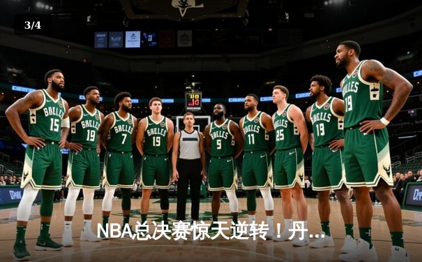 NBA总决赛惊天逆转！丹佛掘金加时赛128-125力克波士顿凯尔特人 - 3