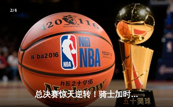 总决赛惊天逆转！骑士加时险胜勇士夺队史首冠 - 2