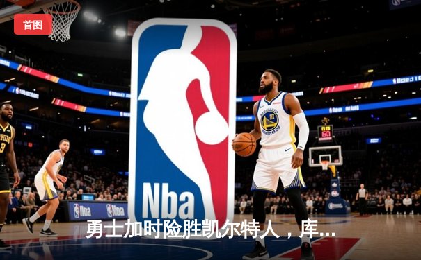 勇士加时险胜凯尔特人，库里狂砍43分率队捍卫主场