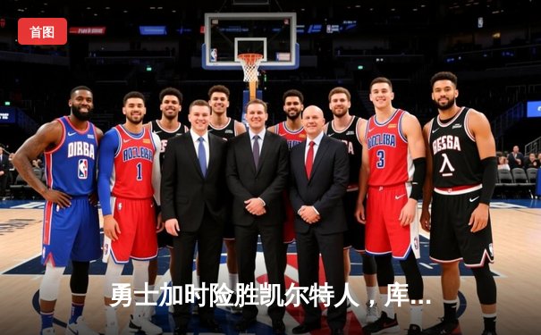 勇士加时险胜凯尔特人，库里狂砍43分率队捍卫主场