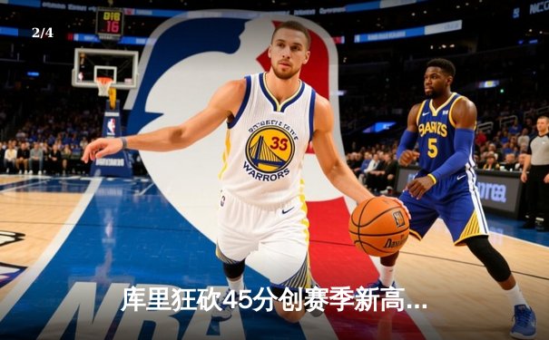 库里狂砍45分创赛季新高，勇士加时险胜凯尔特人延续主场不败 - 2